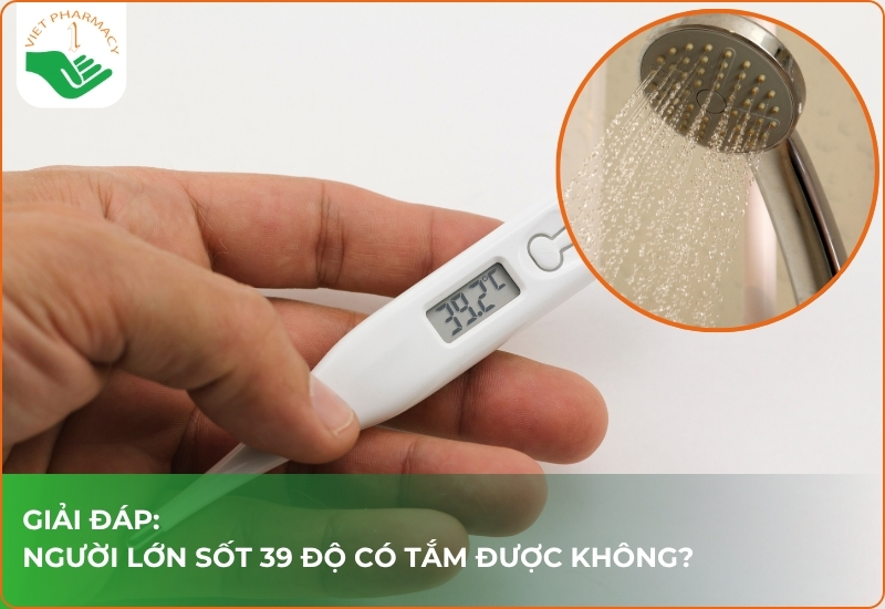 Người lớn sốt 39 độ có tắm được không?