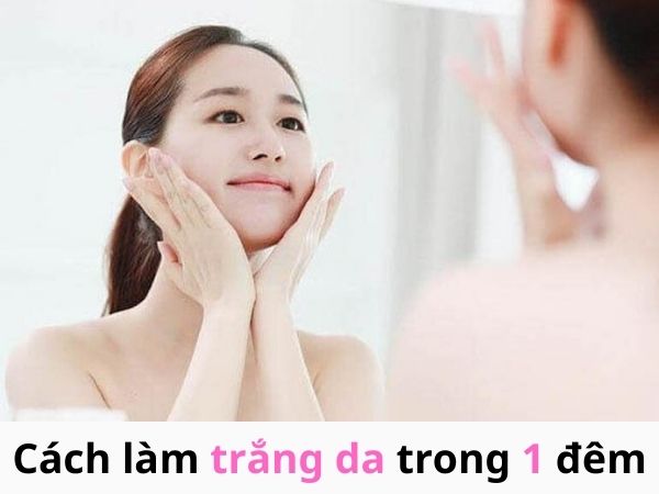 Cách làm trắng da trong 1 đêm an toàn hiệu quả