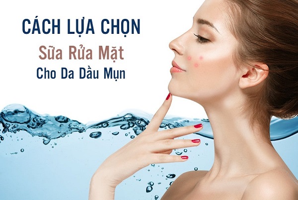 Cách chọn sữa rửa mặt cho da dầu mụn phù hợp nhất