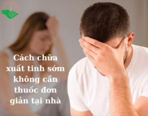 cach-chua-xuat-tinh-som-khong-can-thuoc-don-gian-tai-nha