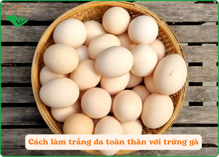 Lòng trắng trứng gà chứa nhiều dưỡng chất giúp làm trắng da hiệu quả