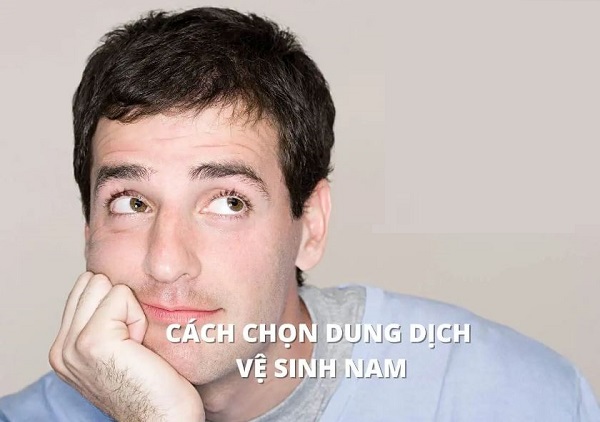 Hướng dẫn cách chọn dung dịch vệ sinh nam giới tốt nhất