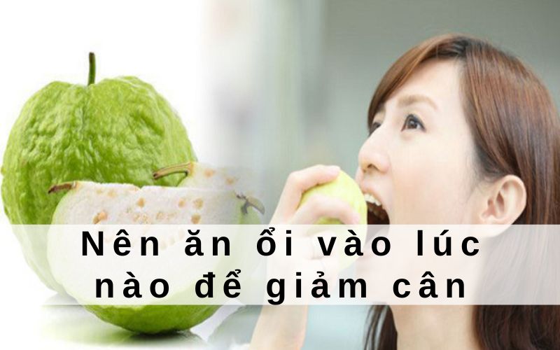 Nên ăn ổi vào lúc nào để giảm cân