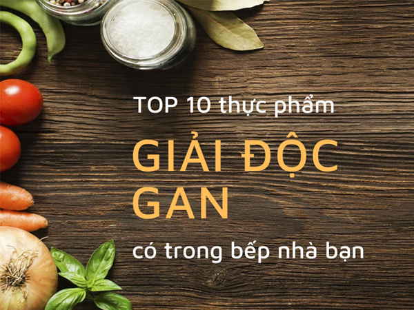 Top 10 thực phẩm giải độc gan có ngay trong bếp nhà bạn
