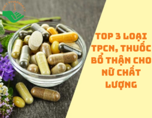 thuoc-bo-than-cho-nu-chat-luong-duoc-nhieu-nguoi-tin-dung-hien-nay