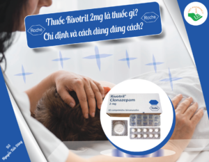 thuoc-rivotril-2mg-la-thuoc-gi-chi-dinh-va-cach-dung-dung-cach