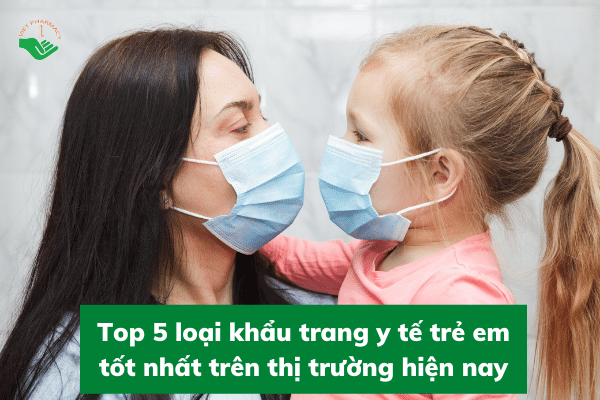 Top 5 loại khẩu trang y tế trẻ em tốt nhất trên thị trường hiện nay