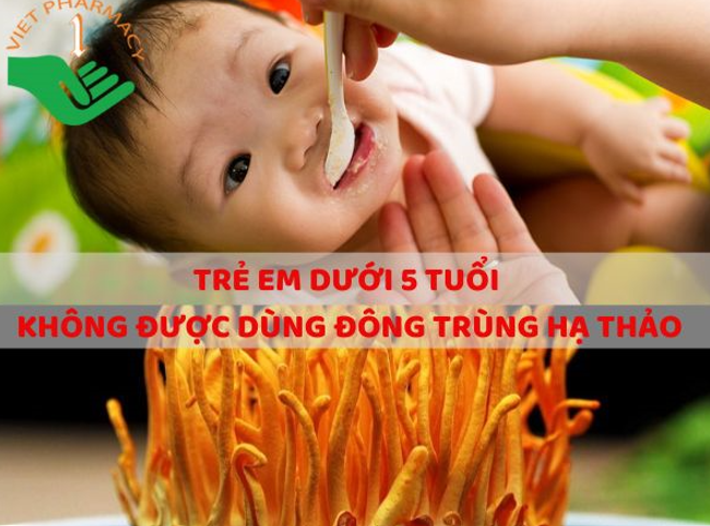 Trẻ dưới 5 tuổi, trẻ bị sốt tuyệt đối không dùng đông trùng hạ thảo