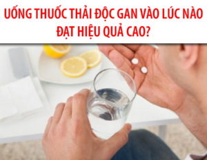 uong-thuoc-thai-doc-gan-vao-luc-nao-dat-hieu-qua-cao