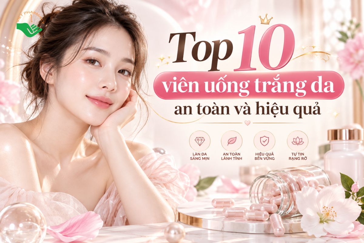 Top 10 viên uống trắng da an toàn và hiệu quả