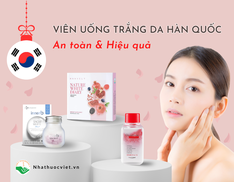 viên uống trắng da glutathione hàn quốc Top 3 viên uống trắng da Hàn Quốc chất lượng hiện nay