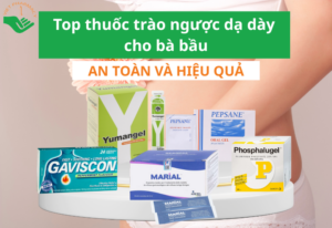 TOP 5 thuốc trào ngược dạ dày cho bà bầu hiệu quả được tin dùng