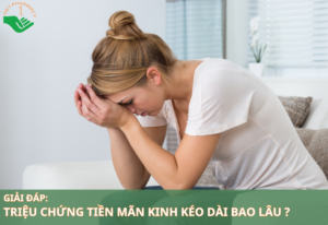 Giải đáp thắc mắc: Triệu chứng tiền mãn kinh kéo dài bao lâu?