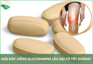 Uống Glucosamine lâu dài có tốt không? Nên uống bao lâu thì ngừng?
