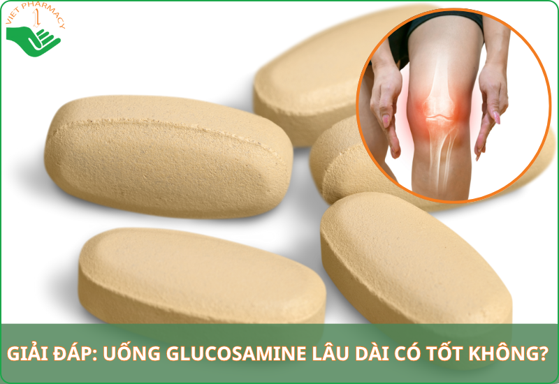 Uống Glucosamine lâu dài có tốt không? Nên uống bao lâu thì ngừng?