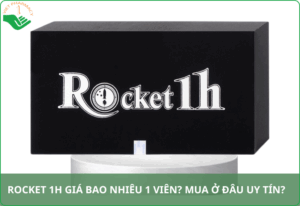 Rocket 1h giá bao nhiêu 1 viên​? Mua ở đâu​ uy tín?