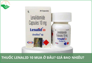 Thuốc Lenalid 10 mua ở đâu​ uy tín? Giá bao nhiêu?