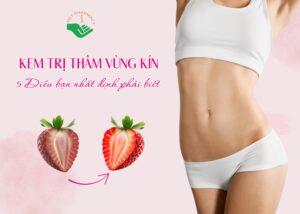 Kem trị thâm vùng kín: 5 điều bạn nhất định phải biết